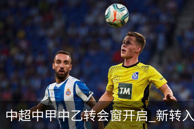 中超中甲中乙转会窗开启 新转入国内球员没有名额限制