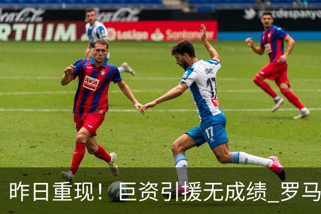 昨日重现！巨资引援无成绩 罗马已厌倦穆里尼奥